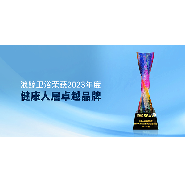 為美好生活加持 浪鯨衛(wèi)浴榮獲&ldquo;健康人居卓越品牌&rdquo;稱號